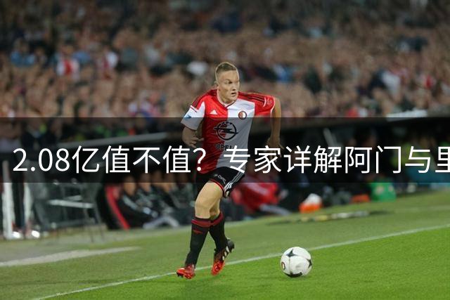 2.08亿值不值？专家详解阿门与里夫斯合同对比